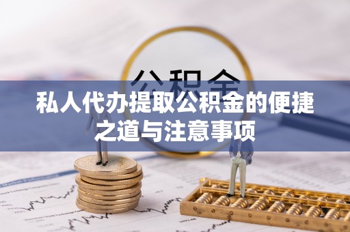 助手私人代办提取公积金的便捷之道与注意事项