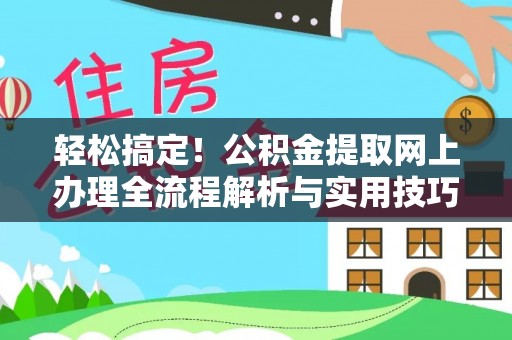 助手轻松搞定！公积金提取网上办理全流程解析与实用技巧