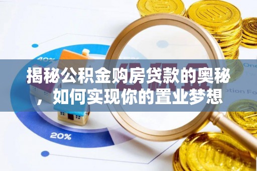助手揭秘公积金购房贷款的奥秘，如何实现你的置业梦想