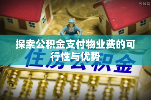 助手探索公积金支付物业费的可行性与优势