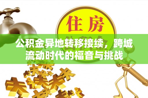 助手公积金异地转移接续，跨城流动时代的福音与挑战