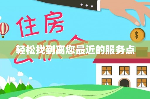 助手轻松找到离您最近的服务点
