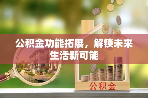 助手公积金功能拓展，解锁未来生活新可能